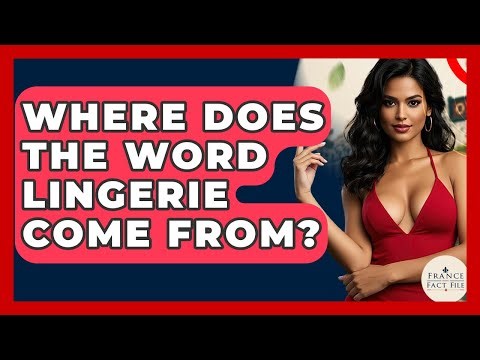 Where Does The Word Lingerie Come From? - France Fact File