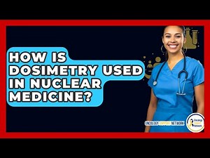 How Is Dosimetry Used In Nuclear Medicine? - Oncology Support Network