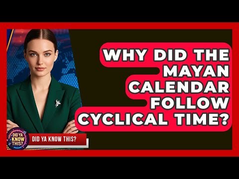 Why Did The Mayan Calendar Follow Cyclical Time? - Did Ya Know This