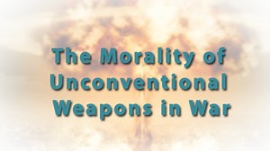 The Morality of Unconventional Weapons in War