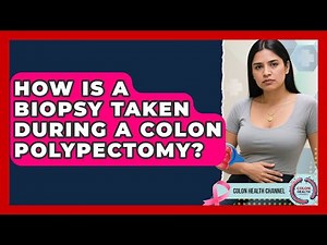 How Is A Biopsy Taken During A Colon Polypectomy? - Colon Health Channel