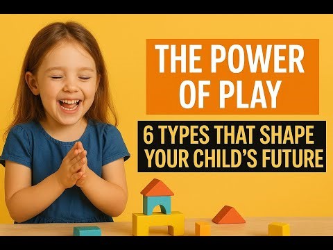 The Power of Play: 6 Types That Shape Your Child’s Future.