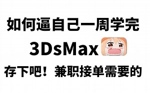 【3DMAX2019教程】懒人速成版！如何逼自己一周学会并精通3DMAX！收下吧，兼职接单很需要的！！