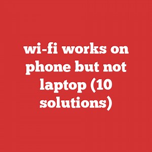 Wi-fi Works On Phone But Not Laptop (10 Solutions) - Laptopjudge