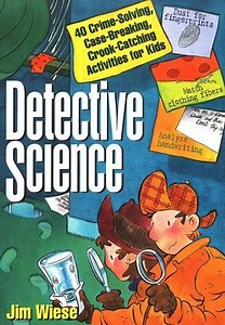 Detective Science: 40 Crime-Solving, Case-Breaking, Crook-Catching Activities for Kids