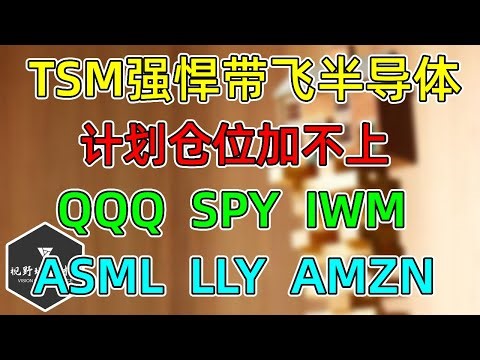 美股 TSM强悍，带飞半导体！QQQ、SPY、IWM更新！ASML、AMD、NVDA，LLY、AMZN！
