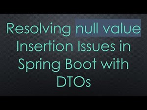 Resolving null value Insertion Issues in Spring Boot with DTOs