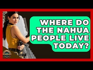Where Do The Nahua People Live Today? - Archaeology Quest