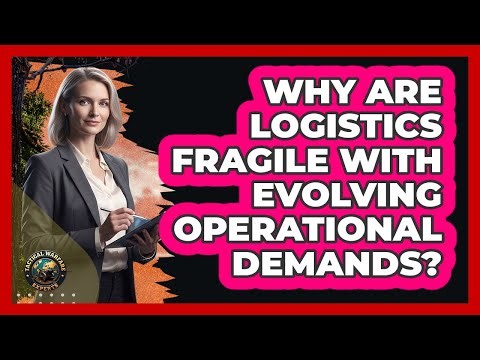 Why Are Logistics Fragile With Evolving Operational Demands?