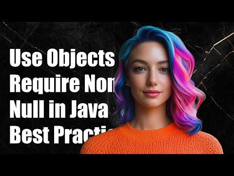 Why Use Objects.requireNonNull() in Java? Benefits and Best Practices