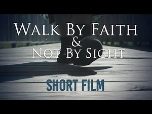 Walk By Faith & Not By Sight - Short Film