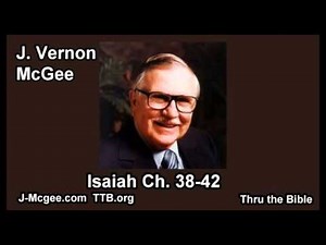 23 Isaiah 38-42 - J Vernon McGee - Thru the Bible