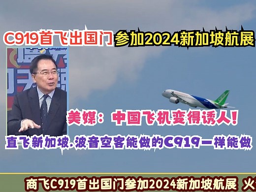 我国商飞C919首次飞出国门参加2024新加坡航展 并火速签约大单！ 蔡正元：国内市场就够C919忙的