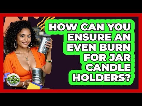 How Can You Ensure An Even Burn For Jar Candle Holders? - The Upcycle Lab