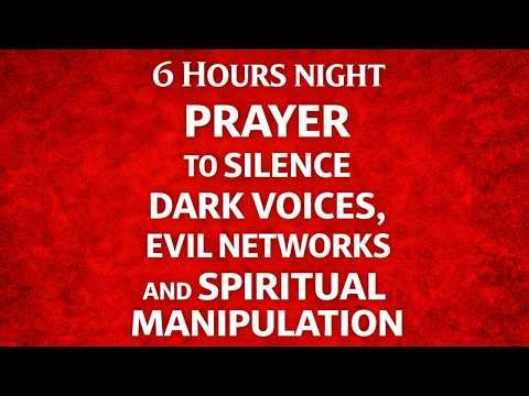 6 HOURS NIGHT PRAYER TO SILENCE DARK VOICES, DESTROY EVIL NETWORKS AND BREAK SPIRITUAL MANIPULATION
