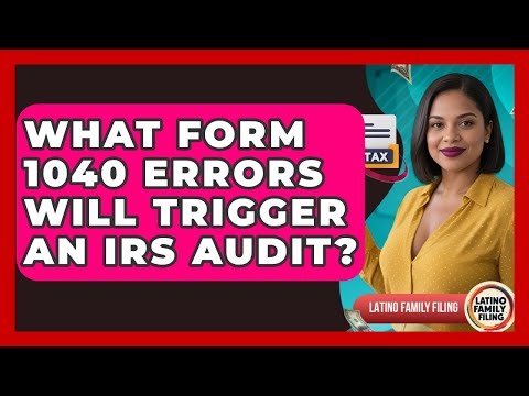 What Form 1040 Errors Will Trigger An IRS Audit? - Latino Family Filing
