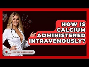 How Is Calcium Administered Intravenously? - First Response Medicine