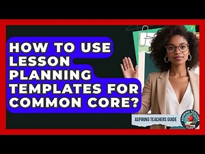 How To Use Lesson Planning Templates For Common Core? - Aspiring Teacher Guide