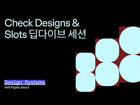 [Figma] Design Systems with Figma: Seoul | Check Designs &Slots 딥다이브 세션