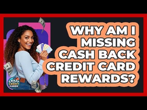 Why Am I Missing Cash Back Credit Card Rewards? - Crazy About Credit Cards