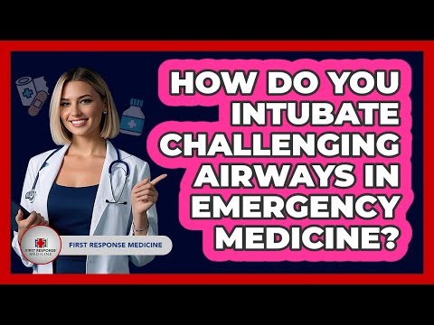 How Do You Intubate Challenging Airways In Emergency Medicine? - First Response Medicine