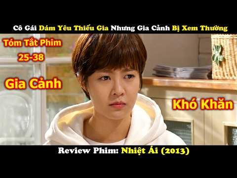 Review Phim: Cô Gái Dám Yêu Thiếu Gia Nhưng Gia Cảnh Bị Xem Thường | Nhiệt Ái (2013) | Tập 25 - 38