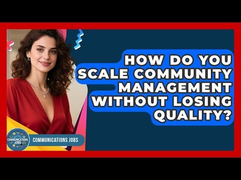 How Do You Scale Community Management Without Losing Quality? - Communications Jobs