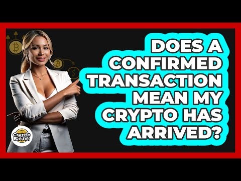Does A Confirmed Transaction Mean My Crypto Has Arrived?