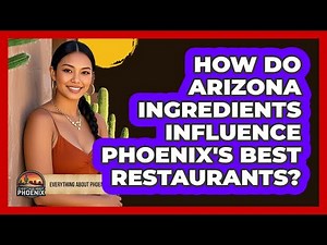 How Do Arizona Ingredients Influence Phoenix's Best Restaurants? - Everything About Phoenix