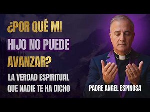 ATADURAS FAMILIARES: La ORACIÓN que LIBERA a Tus Hijos Adultos Sin Dirección | Padre Ángel Espinosa