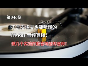 不是发烧友也能听懂的Hi-Res音频真相！做几个实验，打脸音响圈的信仰！