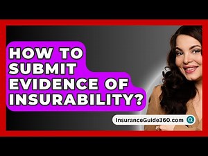 How To Submit Evidence Of Insurability? - InsuranceGuide360.com