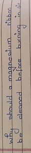 why should a magnesium ribbon be deaned before burning in air... | Filo