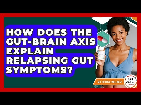 How Does The Gut-brain Axis Explain Relapsing Gut Symptoms? - Gut Wellness Central