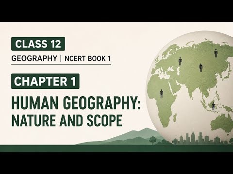 Class 12 Geography Book 1 Chapter 1 | Human Geography: Nature and Scope | NCERT
