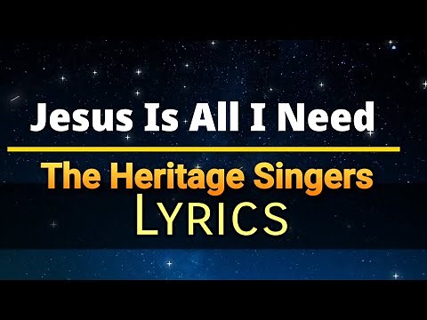 Jesus Is All I Need Lyrics The Heritage Singers
