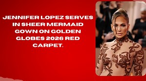 Jennifer Lopez serves in sheer mermaid gown on Golden Globes 2026 red carpet