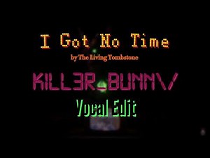 I Got No Time by TLT [K1LL3R_BUNN\\/ Vocal Edit]