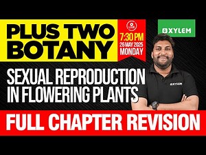 Plus Two Botany | Sexual Reproduction In Flowering Plants - Full Chapter Revision | Xylem Plus Two