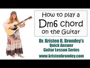 How to Play a Dm6 chord on the Guitar - Quick Answer Lesson with Dr. Kristen R. Bromley