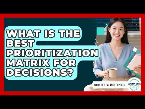 What Is The Best Prioritization Matrix For Decisions? - Work Life Balance Experts
