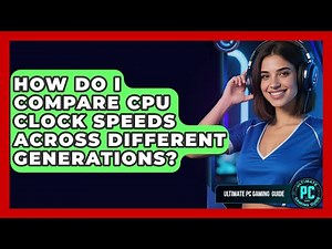 How Do I Compare CPU Clock Speeds Across Different Generations? - Ultimate PC Gaming Guide
