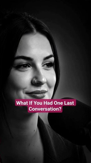 What If You Had One Last Conversation?