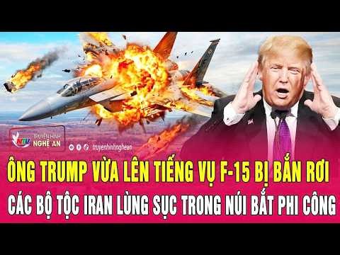 Nóng: Ông Trump vừa lên tiếng vụ F-15 bị bắn rơi, các bộ tộc Iran lùng sục trong núi bắt phi công