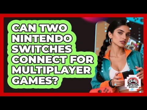 Can Two Nintendo Switches Connect For Multiplayer Games?