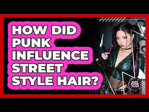 How Did Punk Influence Street Style Hair?