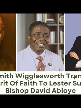 How Smith Wigglesworth Transfered His Spirit Of Faith To Lester Sumrall ‎- Bishop David Abioye