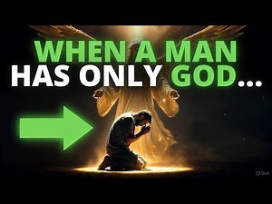 When a Man Only Has God: The Power of Total Surrender