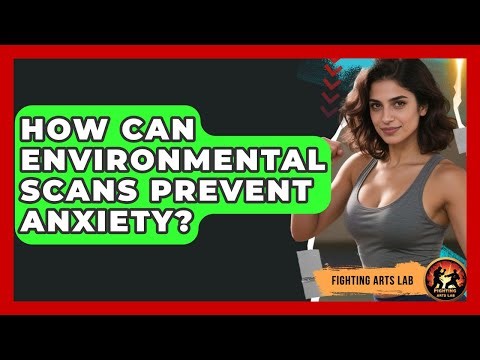 How Can Environmental Scans Prevent Anxiety? - Fighting Arts Lab
