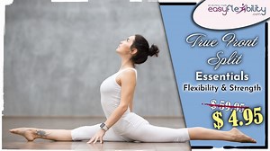 By public request here is... "True Front Splits Essentials"! Especially for those of you who don't have an hour a day to train, or can't invest $60 in a program, the EasyFlexibility Essentials programs are about 20 minute long, and contain the CORE and most important exercises from the full regular programs. What's more, at $4.95 they become the PERFECT OPTION for those looking to complement a full schedule routine, or if you are just starting. The True Front Splits Essentials contain a step by 